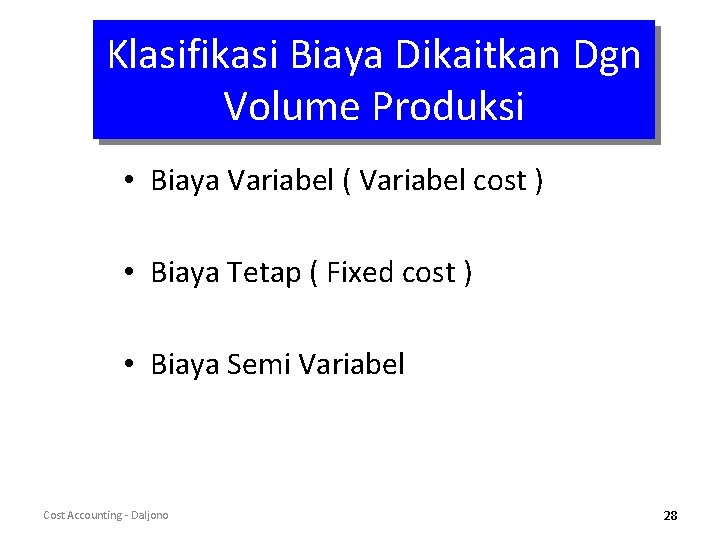 Klasifikasi Biaya Dikaitkan Dgn Volume Produksi • Biaya Variabel ( Variabel cost ) •