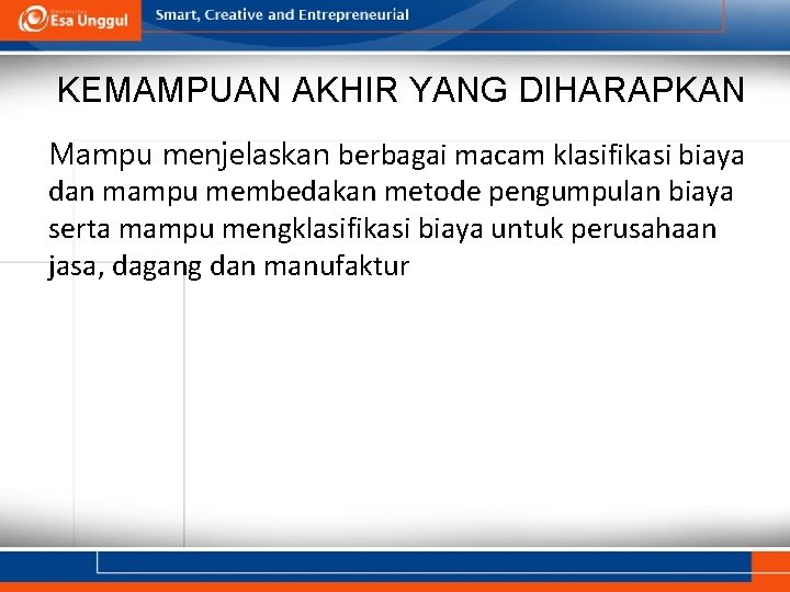 KEMAMPUAN AKHIR YANG DIHARAPKAN Mampu menjelaskan berbagai macam klasifikasi biaya dan mampu membedakan metode