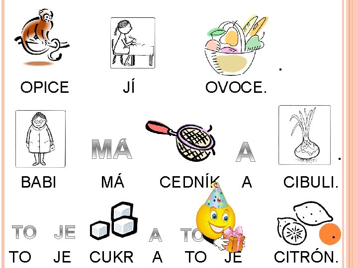 . OPICE JÍ OVOCE. . BABI MÁ CEDNÍK A CIBULI. . TO JE CUKR