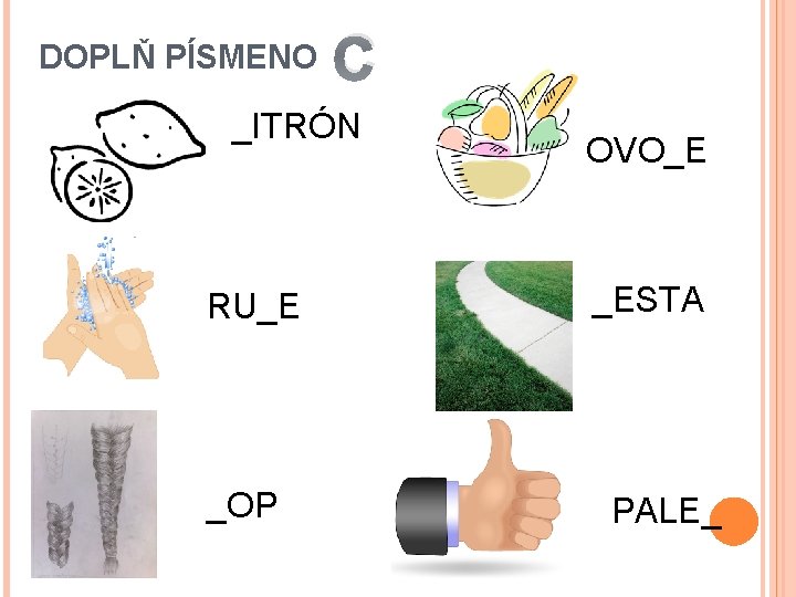 DOPLŇ PÍSMENO C _ITRÓN RU_E _OP OVO_E _ESTA PALE_ 
