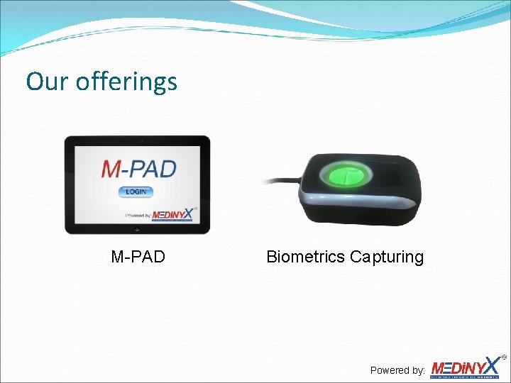 Our offerings M-PAD Biometrics Capturing Powered by: 