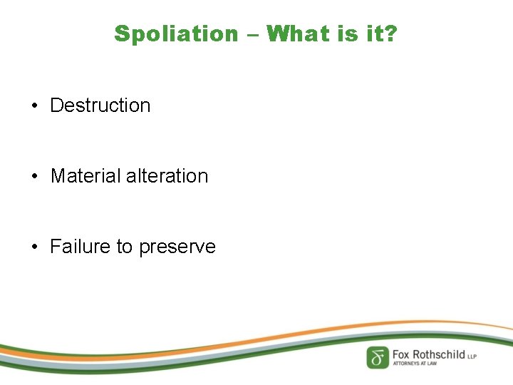 Spoliation – What is it? • Destruction • Material alteration • Failure to preserve