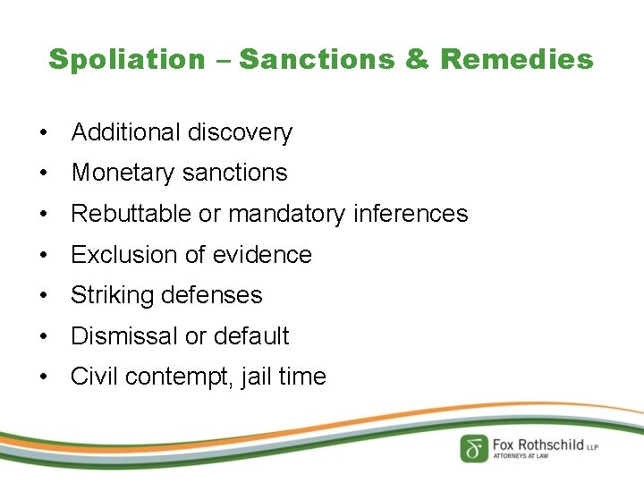 Spoliation – Sanctions & Remedies • Additional discovery • Monetary sanctions • Rebuttable or