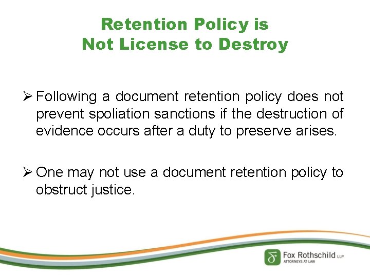 Retention Policy is Not License to Destroy Ø Following a document retention policy does