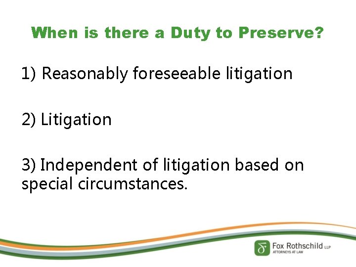 When is there a Duty to Preserve? 1) Reasonably foreseeable litigation 2) Litigation 3)