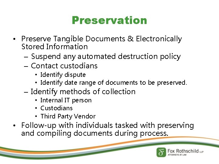 Preservation • Preserve Tangible Documents & Electronically Stored Information – Suspend any automated destruction