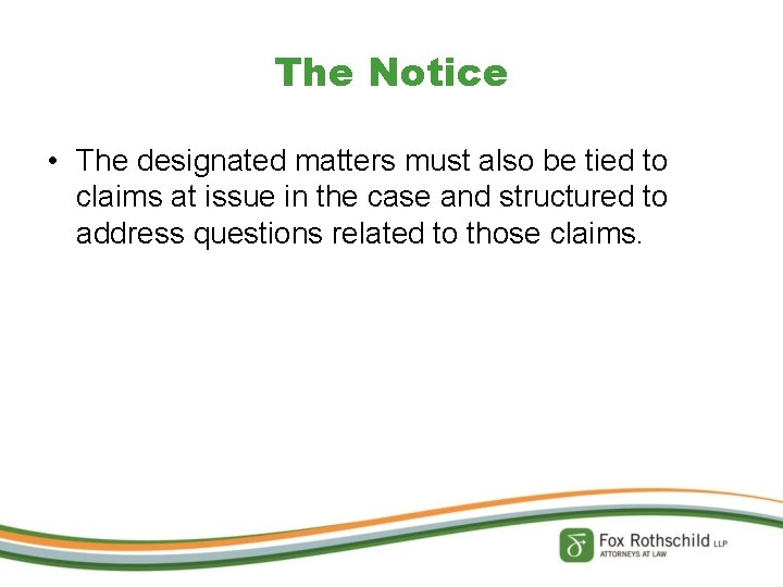 The Notice • The designated matters must also be tied to claims at issue
