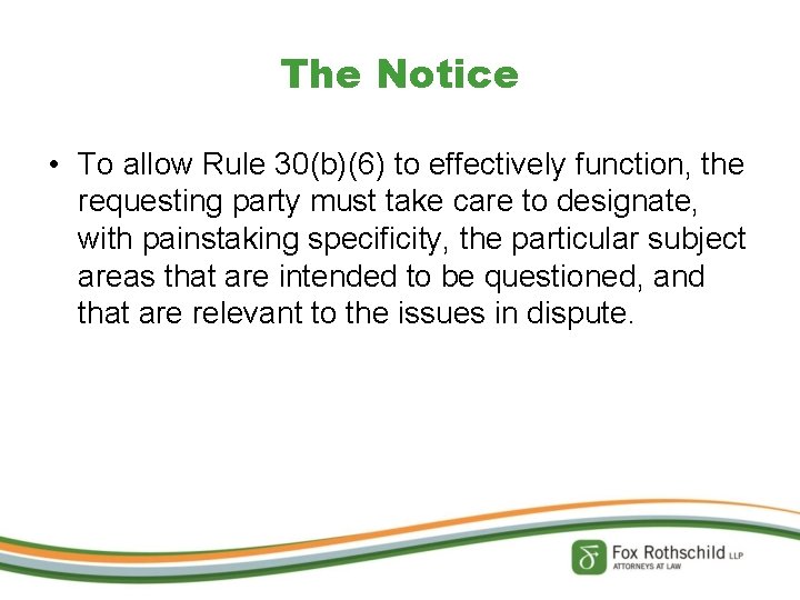 The Notice • To allow Rule 30(b)(6) to effectively function, the requesting party must