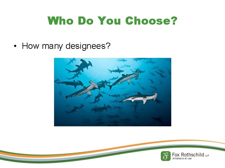 Who Do You Choose? • How many designees? 