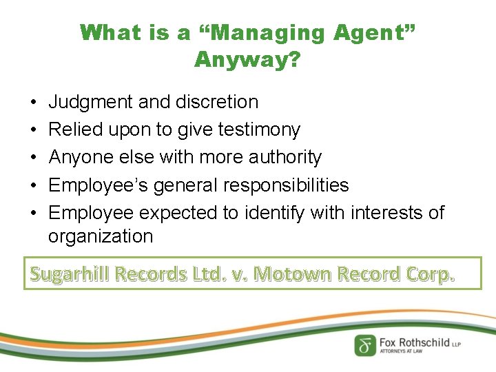 What is a “Managing Agent” Anyway? • • • Judgment and discretion Relied upon