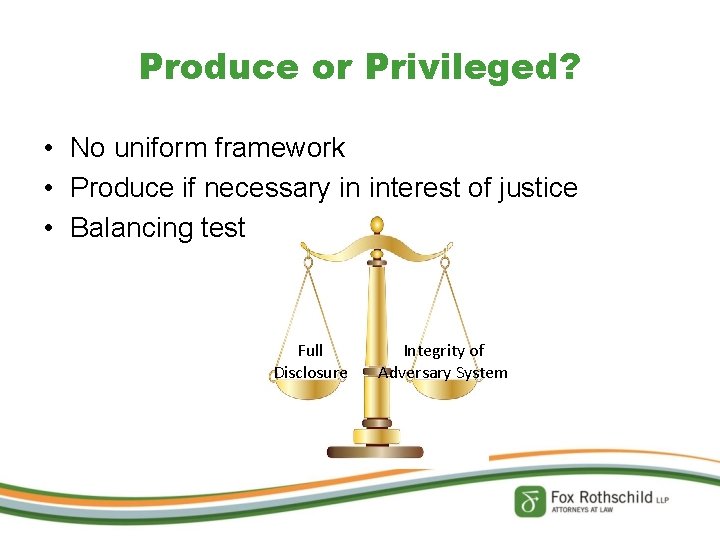 Produce or Privileged? • No uniform framework • Produce if necessary in interest of