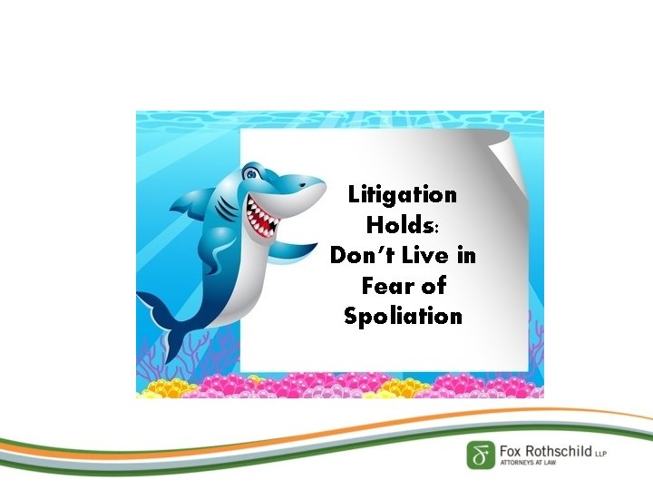 Litigation Holds: Don’t Live in Fear of Spoliation 