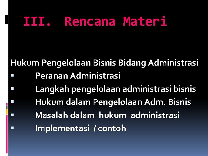 III. Rencana Materi Hukum Pengelolaan Bisnis Bidang Administrasi Peranan Administrasi Langkah pengelolaan administrasi bisnis