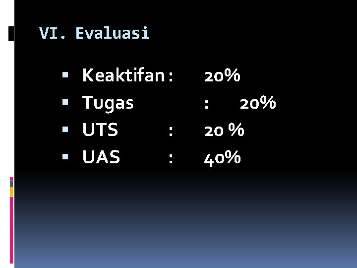 VI. Evaluasi Keaktifan : Tugas UTS : UAS : 20% : 20% 20 %