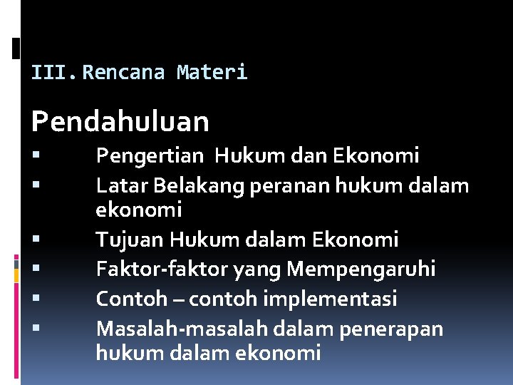 III. Rencana Materi Pendahuluan Pengertian Hukum dan Ekonomi Latar Belakang peranan hukum dalam ekonomi