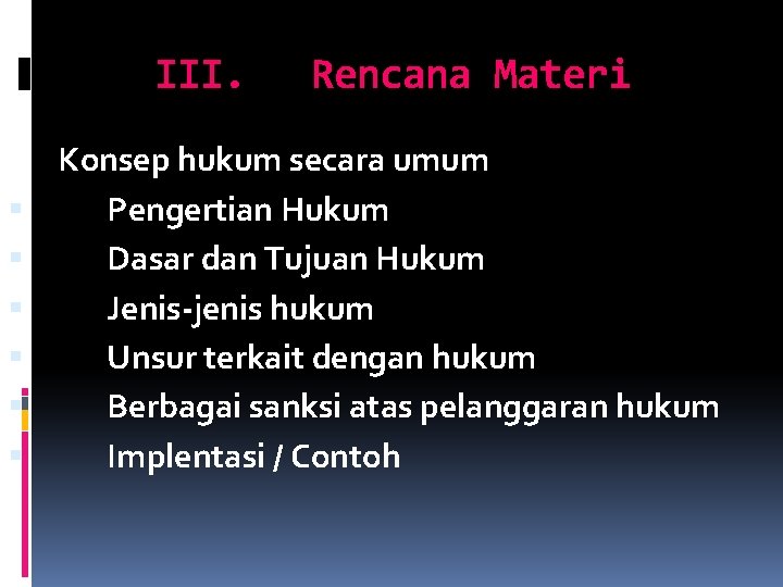 III. Rencana Materi Konsep hukum secara umum Pengertian Hukum Dasar dan Tujuan Hukum Jenis-jenis