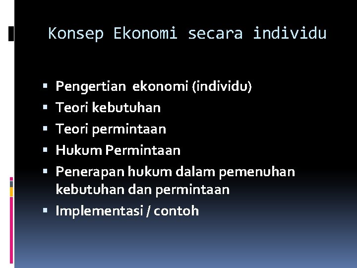 Konsep Ekonomi secara individu Pengertian ekonomi (individu) Teori kebutuhan Teori permintaan Hukum Permintaan Penerapan