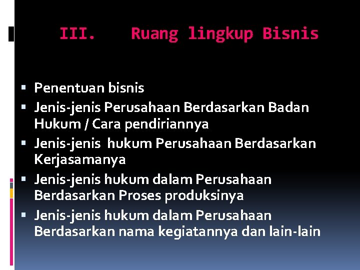 III. Ruang lingkup Bisnis Penentuan bisnis Jenis-jenis Perusahaan Berdasarkan Badan Hukum / Cara pendiriannya