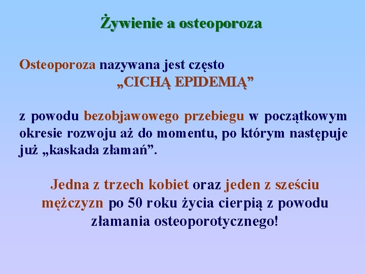 Żywienie a osteoporoza Osteoporoza nazywana jest często „CICHĄ EPIDEMIĄ” z powodu bezobjawowego przebiegu w