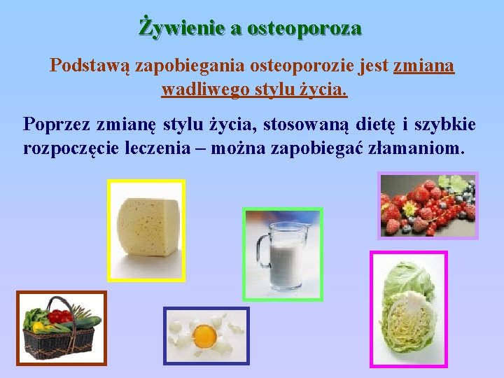 Żywienie a osteoporoza Podstawą zapobiegania osteoporozie jest zmiana wadliwego stylu życia. Poprzez zmianę stylu