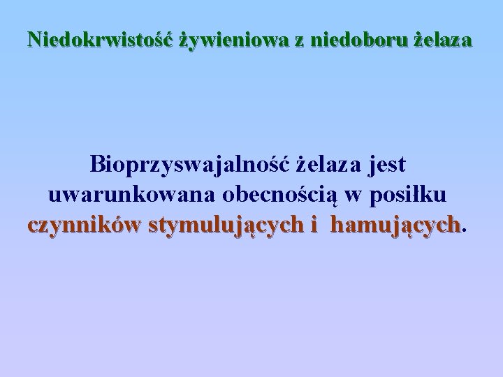 Niedokrwistość żywieniowa z niedoboru żelaza Bioprzyswajalność żelaza jest uwarunkowana obecnością w posiłku czynników stymulujących