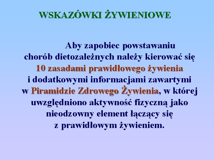 WSKAZÓWKI ŻYWIENIOWE Aby zapobiec powstawaniu chorób dietozależnych należy kierować się 10 zasadami prawidłowego żywienia