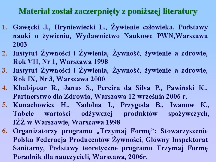 Materiał został zaczerpnięty z poniższej literatury 1. Gawęcki J. , Hryniewiecki L. , Żywienie