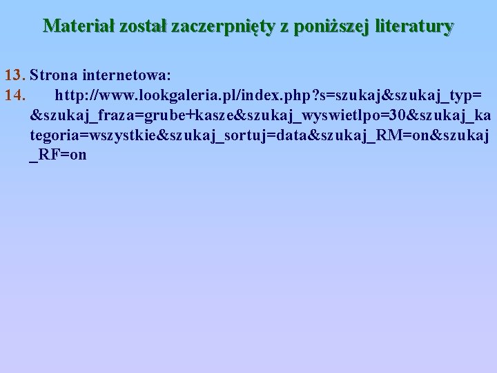 Materiał został zaczerpnięty z poniższej literatury 13. Strona internetowa: 14. http: //www. lookgaleria. pl/index.