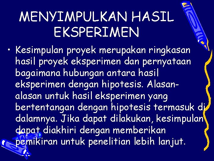 MENYIMPULKAN HASIL EKSPERIMEN • Kesimpulan proyek merupakan ringkasan hasil proyek eksperimen dan pernyataan bagaimana