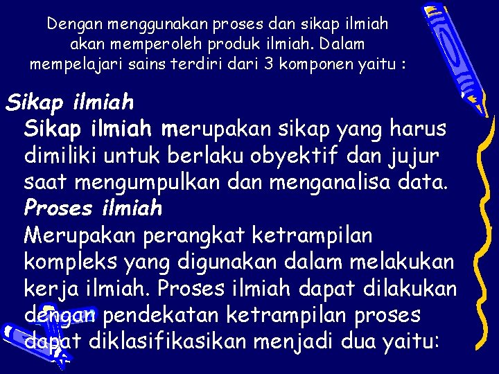 Dengan menggunakan proses dan sikap ilmiah akan memperoleh produk ilmiah. Dalam mempelajari sains terdiri