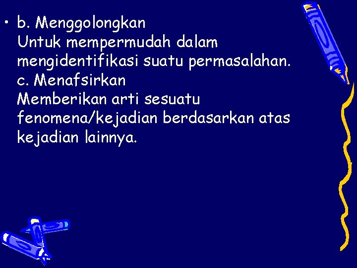  • b. Menggolongkan Untuk mempermudah dalam mengidentifikasi suatu permasalahan. c. Menafsirkan Memberikan arti