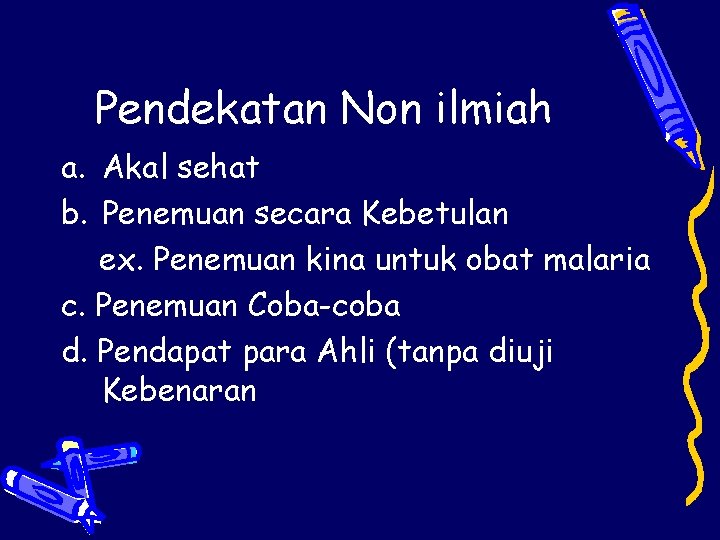 Pendekatan Non ilmiah a. Akal sehat b. Penemuan secara Kebetulan ex. Penemuan kina untuk