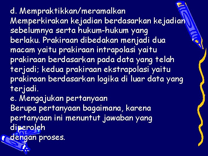 d. Mempraktikkan/meramalkan Memperkirakan kejadian berdasarkan kejadian sebelumnya serta hukum-hukum yang berlaku. Prakiraan dibedakan menjadi