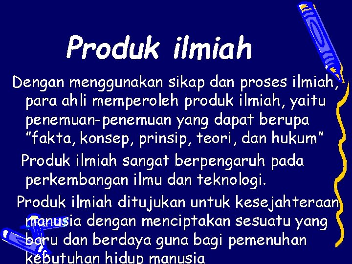 Produk ilmiah Dengan menggunakan sikap dan proses ilmiah, para ahli memperoleh produk ilmiah, yaitu