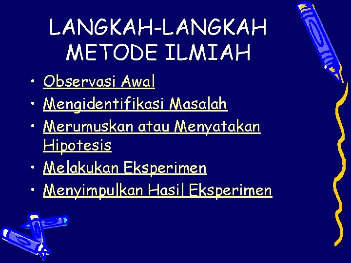 LANGKAH-LANGKAH METODE ILMIAH • Observasi Awal • Mengidentifikasi Masalah • Merumuskan atau Menyatakan Hipotesis