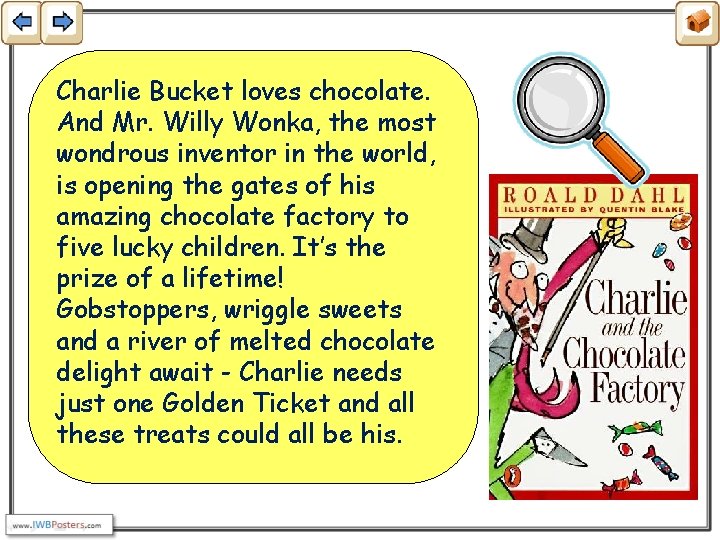 Charlie Bucket loves chocolate. And Mr. Willy Wonka, the most wondrous inventor in the