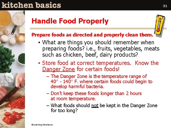 31 Handle Food Properly Prepare foods as directed and properly clean them. • What