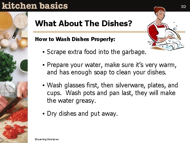 32 What About The Dishes? How to Wash Dishes Properly: • Scrape extra food