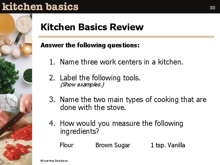 35 Kitchen Basics Review Answer the following questions: 1. Name three work centers in