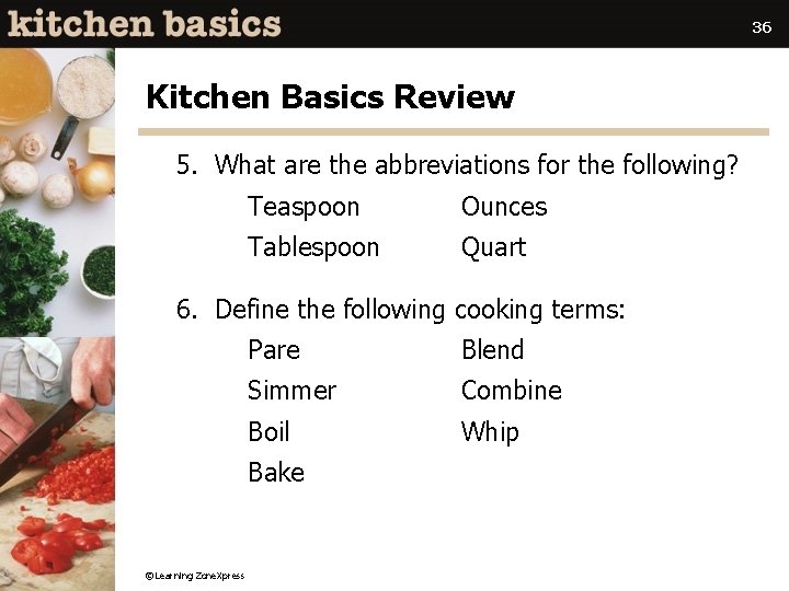 36 Kitchen Basics Review 5. What are the abbreviations for the following? Teaspoon Ounces