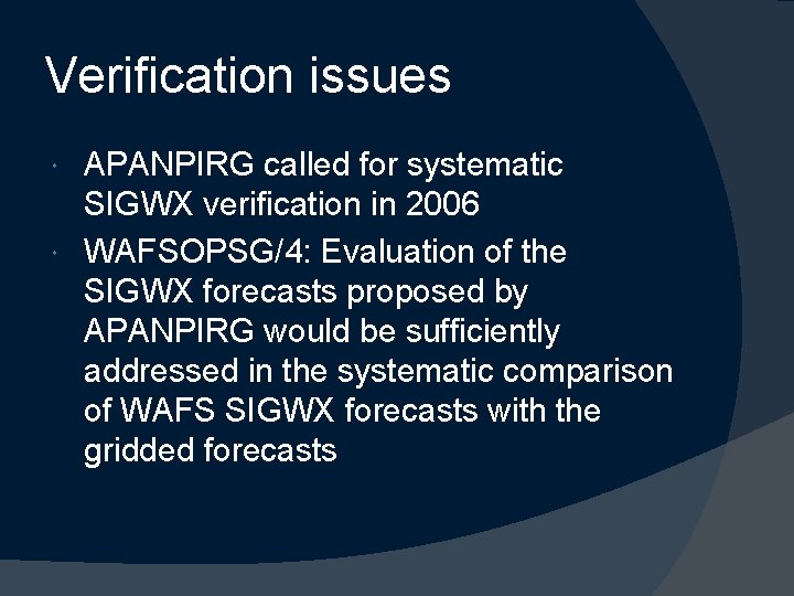 Verification issues APANPIRG called for systematic SIGWX verification in 2006 WAFSOPSG/4: Evaluation of the