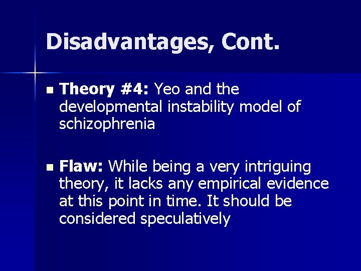 Disadvantages, Cont. n Theory #4: Yeo and the developmental instability model of schizophrenia n