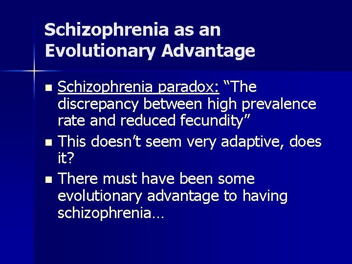 Schizophrenia as an Evolutionary Advantage Schizophrenia paradox: “The discrepancy between high prevalence rate and