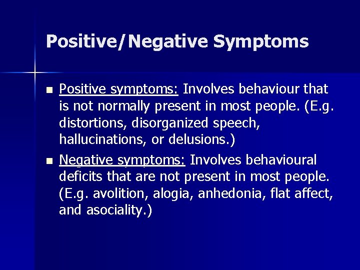 Positive/Negative Symptoms n n Positive symptoms: Involves behaviour that is not normally present in