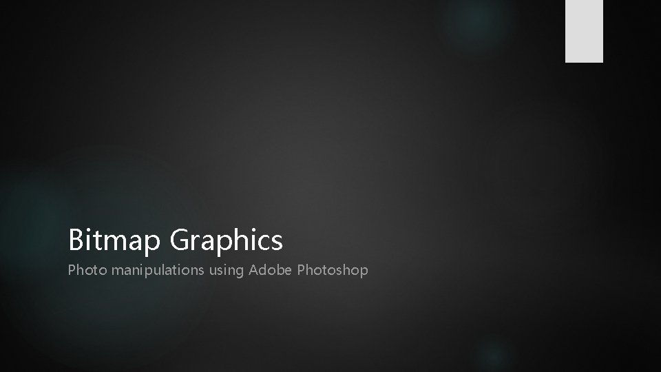 Bitmap Graphics Photo manipulations using Adobe Photoshop 