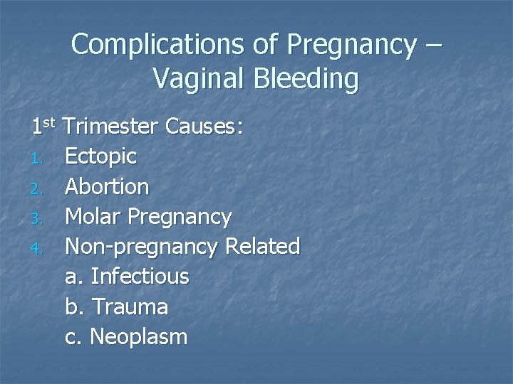 Complications of Pregnancy – Vaginal Bleeding 1 st Trimester Causes: 1. Ectopic 2. Abortion