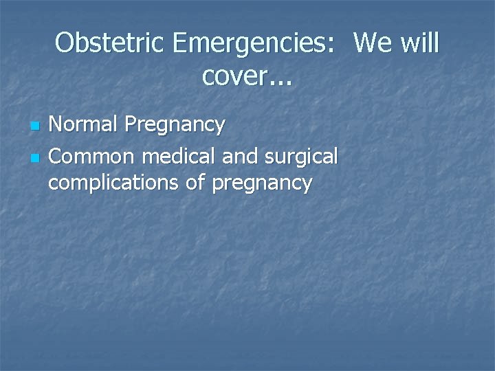 Obstetric Emergencies: We will cover. . . n n Normal Pregnancy Common medical and