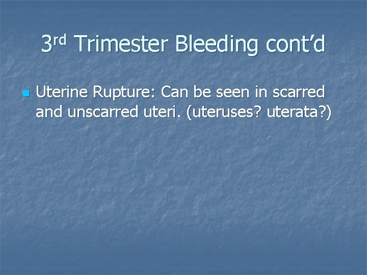 3 rd Trimester Bleeding cont’d n Uterine Rupture: Can be seen in scarred and