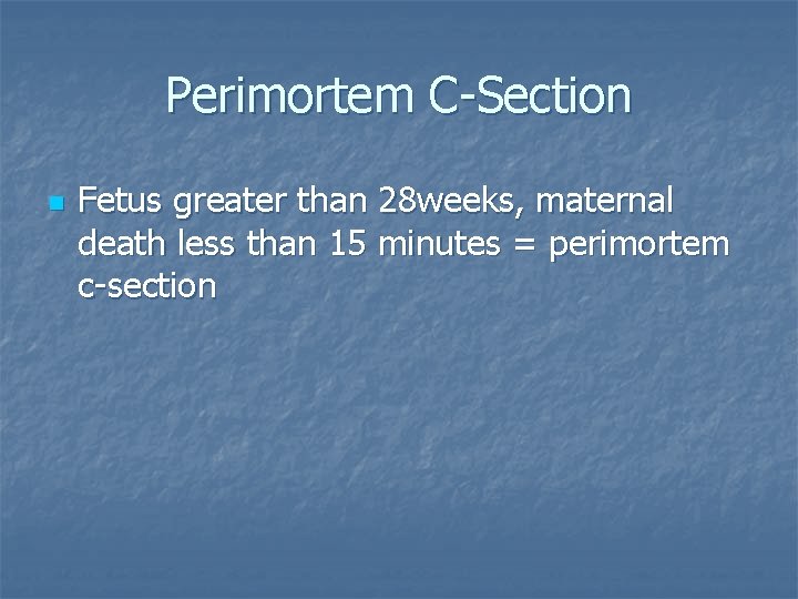 Perimortem C-Section n Fetus greater than 28 weeks, maternal death less than 15 minutes