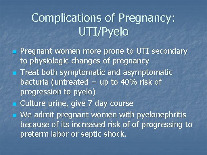 Complications of Pregnancy: UTI/Pyelo n n Pregnant women more prone to UTI secondary to